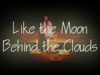 Like the Moon Behind the Clouds